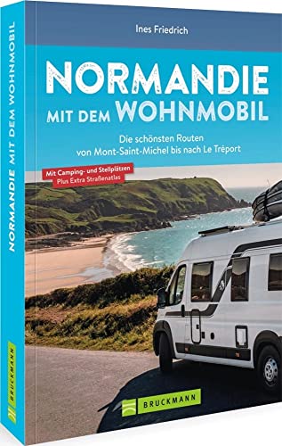 Bruckmann Caravan-Guide – Normandie mit dem Wohnmobil: Die schönsten Routen vom Mont-Saint-Michel bis nach Le Tréport inkl. Kartenatlas, Streckenleisten und Übersichtskarten für optimale Orientierung Bruckmann Caravan-Guide – Normandie mit dem Wohnmobil: Die schönsten Routen vom Mont-Saint-Michel bis nach Le Tréport inkl. Kartenatlas, Streckenleisten und Übersichtskarten für optimale Orientierung