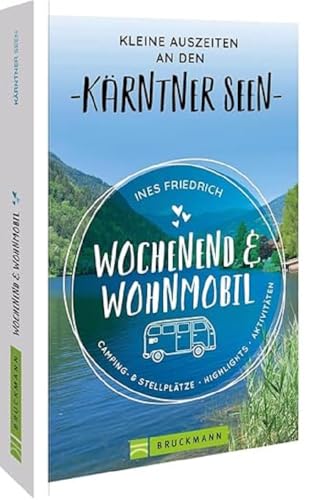 Bruckmann – Wochenend und Wohnmobil. Kleine Auszeiten an den Kärntner Seen: Die besten Camping- und Stellplätze, alle Highlights und Aktivitäten von Bruckmann Verlag GmbH