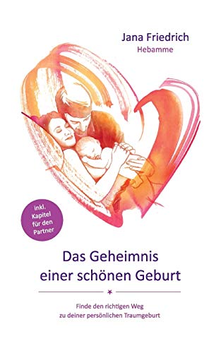 Das Geheimnis einer schönen Geburt: Finde den richtigen Weg zu deiner persönlichen Traumgeburt Das Geheimnis einer schönen Geburt: Finde den richtigen Weg zu deiner persönlichen Traumgeburt