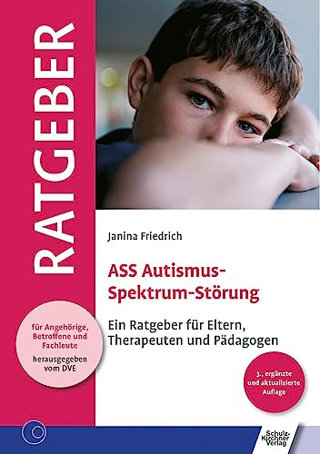 ASS Autismus-Spektrum-Störung: Ein Ratgeber für Eltern, Therapeuten und Pädagogen (Ratgeber für Angehörige, Betroffene und Fachleute)