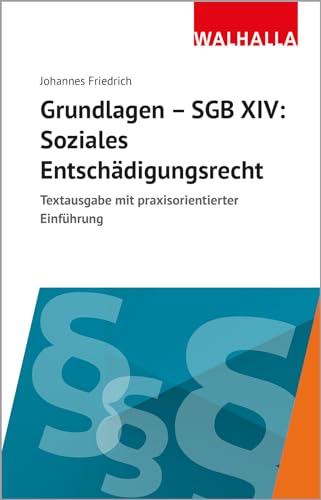 Grundlagen SGB XIV - Soziales Entschädigungsrecht: Textausgabe praxisorientierter Einführung: Textausgabe mit praxisorientierter Einführung von Walhalla Fachverlag