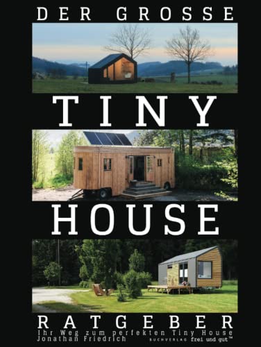 Der große Tiny House Ratgeber: Ihr Weg zum perfekten Tiny House – inkl. Grundriss-Varianten und Extra-Kapitel zu Kosten Der große Tiny House Ratgeber: Ihr Weg zum perfekten Tiny House – inkl. Grundriss-Varianten und Extra-Kapitel zu Kosten
