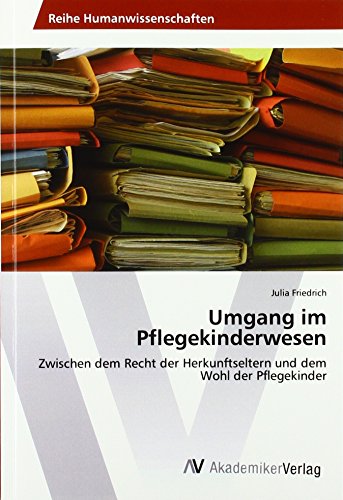 Umgang im Pflegekinderwesen: Zwischen dem Recht der Herkunftseltern und dem Wohl der Pflegekinder