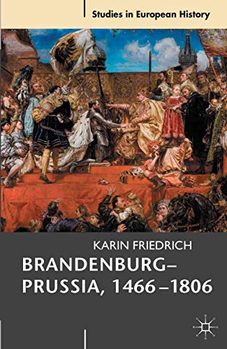 Brandenburg-Prussia, 1466-1806: The Rise of a Composite State (Studies in European History)