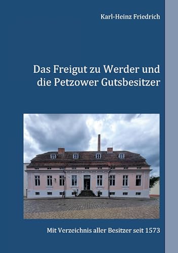 Das Freigut zu Werder und die Petzower Gutsbesitzer: Mit Besitzerverzeichnis seit 1573 von BoD – Books on Demand