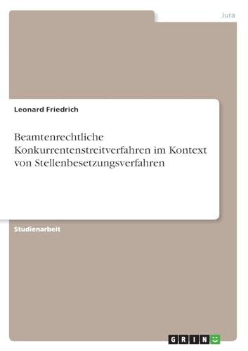Beamtenrechtliche Konkurrentenstreitverfahren im Kontext von Stellenbesetzungsverfahren von GRIN Verlag