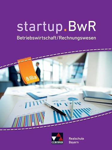 startup.BwR Realschule Bayern / startup.BwR Bayern 8 IIIa: Betriebswirtschaftslehre / Rechnungswesen (startup.BwR Realschule Bayern: Betriebswirtschaftslehre / Rechnungswesen)