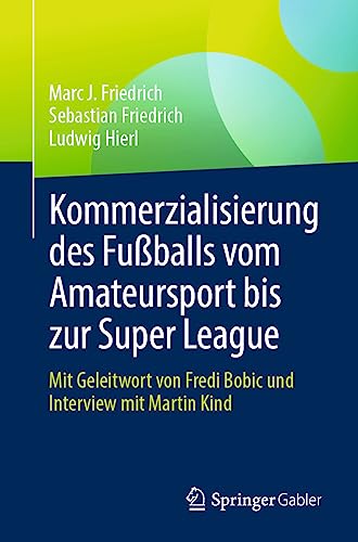 Kommerzialisierung des Fußballs vom Amateursport bis zur Super League: Mit Geleitwort von Fredi Bobic und Interview mit Martin Kind