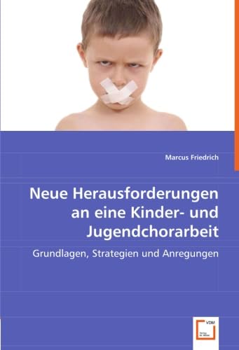 Neue Herausforderungen an eine Kinder- und Jugendchorarbeit: Grundlagen, Strategien und Anregungen