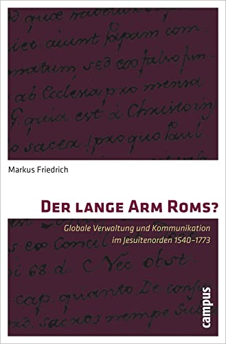 Der lange Arm Roms?: Globale Verwaltung und Kommunikation im Jesuitenorden 1540-1773 von Campus Verlag