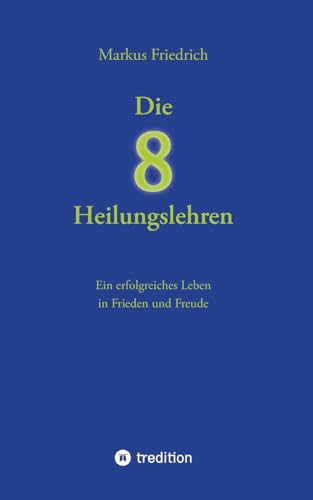 Die acht Heilungslehren: Ein erfolgreiches Leben in Frieden und Freude