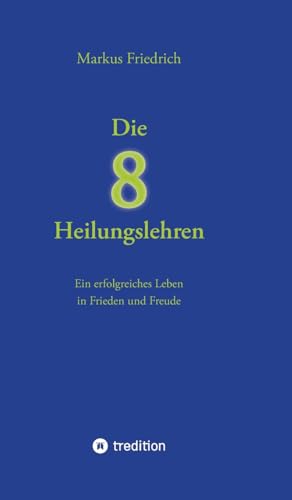 Die acht Heilungslehren: Ein erfolgreiches Leben in Frieden und Freude von tredition