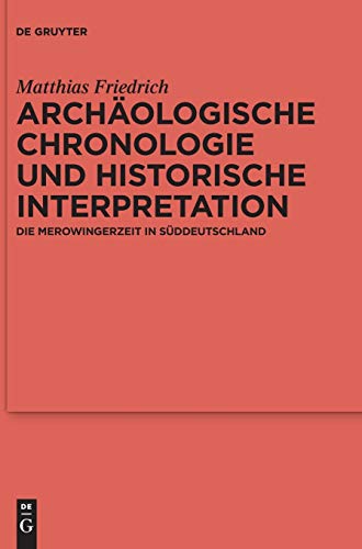 Archäologische Chronologie und historische Interpretation: Die Merowingerzeit in Süddeutschland (Ergänzungsbände zum Reallexikon der Germanischen Altertumskunde, 96, Band 96)