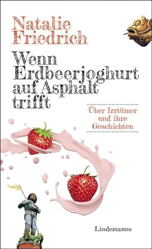 Wenn Erdbeerjoghurt auf Asphalt trifft: Über Irrtümer und ihre Geschichten (Lindemanns Bibliothek) von Lindemanns
