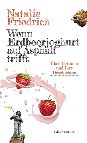 Wenn Erdbeerjoghurt auf Asphalt trifft: Über Irrtümer und ihre Geschichten (Lindemanns Bibliothek) von Lindemanns