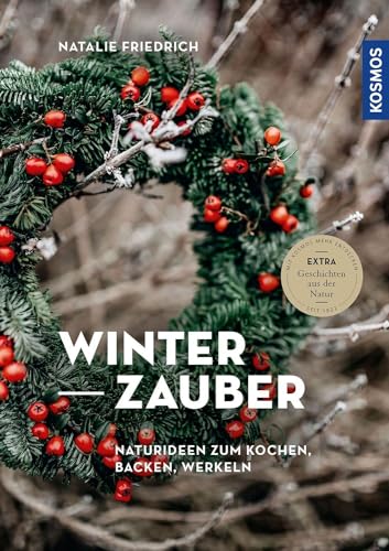 Winterzauber: Naturideen zum Kochen, Backen, Werkeln - Extra: Geschichten aus der Natur von KOSMOS