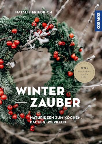 Winterzauber: Naturideen zum Kochen, Backen, Werkeln - Extra: Geschichten aus der Natur von Kosmos