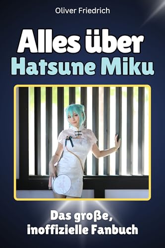 Alles über Hatsune Miku - Komplett in Farbe: Das große, inoffizielle Fanbuch von FlipFlop