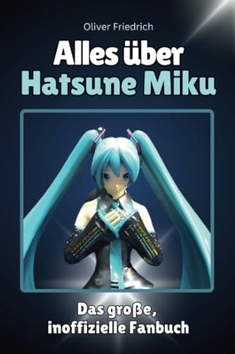 Alles über Hatsune Miku - Komplett in Farbe: Das große, inoffizielle Fanbuch