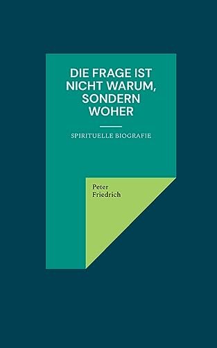 Die Frage ist nicht warum, sondern woher: Spirituelle Biografie: Eine spirituelle Biografie von Books on Demand