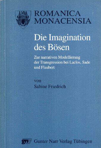 Die Imagination des Bösen: Zur narrativen Modellierung der Transgression bei Laclos, Sade und Flaubert