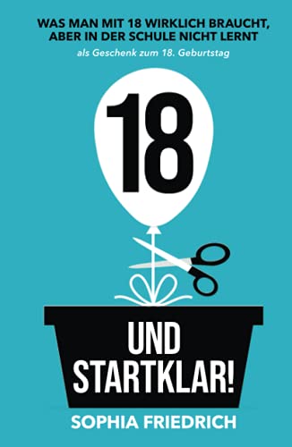 18 und startklar! Was man mit 18 wirklich braucht, aber in der Schule nicht lernt als Geschenk zum 18. Geburtstag von Independently published