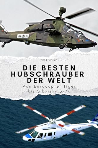 Die besten Hubschrauber der Welt - Das perfekte Geschenk für Männer und Frauen zu Weihnachten und Geburtstag: Von Eurocopter Tiger bis Sikorsky S-76 von FlipFlop