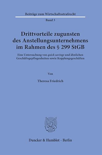 Drittvorteile zugunsten des Anstellungsunternehmens im Rahmen des § 299 StGB.: Eine Untersuchung von "quick savings" und ähnlichen ... (Beiträge zum Wirtschaftsstrafrecht)