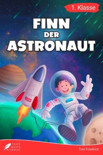 Erstlesebuch 1. Klasse - Finn der Astronaut: Eine galaktische Weltraumreise zum Lesenlernen für Jungen ab 6 Jahren (Erstleser Jungen 1. Klasse) (Lesebücher 1. Klasse)