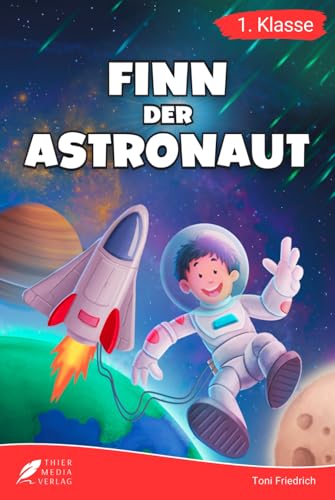 Erstlesebuch 1. Klasse - Finn der Astronaut: Eine galaktische Weltraumreise zum Lesenlernen für Jungen ab 6 Jahren (Erstleser Jungen 1. Klasse) (Lesebücher 1. Klasse)