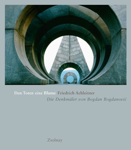 Den Toten eine Blume: Die Denkmäler von Bogdan Bogdanovic von Zsolnay-Verlag