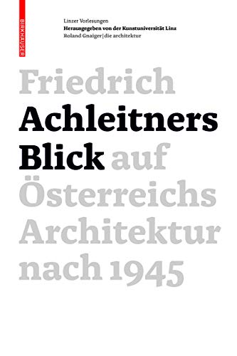 Friedrich Achleitners Blick auf Österreichs Architektur nach 1945: Herausgegeben von Kunstuniversität Linz von Birkhauser