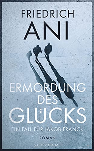 Ermordung des Glücks: Ein Fall für Jakob Franck. Roman (Jakob-Franck-Serie)