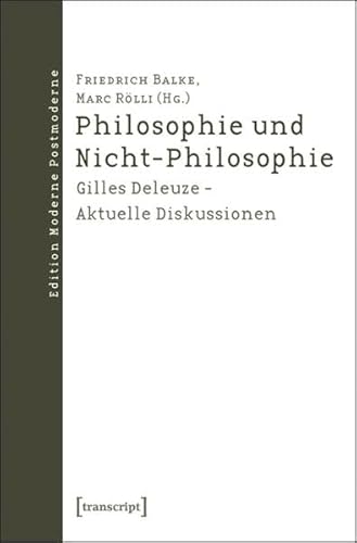 Philosophie und Nicht-Philosophie: Gilles Deleuze - Aktuelle Diskussionen (Edition Moderne Postmoderne)