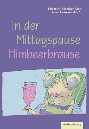 In der Mittagspause Himbeerbrause: Texte schreibender Schülerinnen und Schüler von Mitteldeutscher Verlag