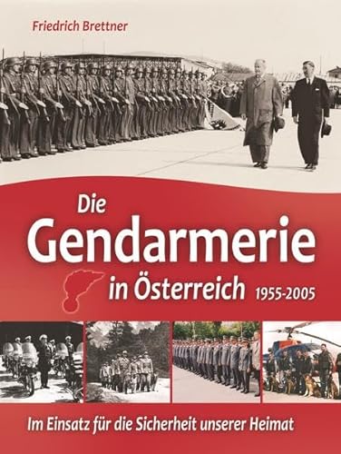 Die Gendarmerie in Österreich 1955-2005: Im Einsatz für die Sicherheit unserer Heimat