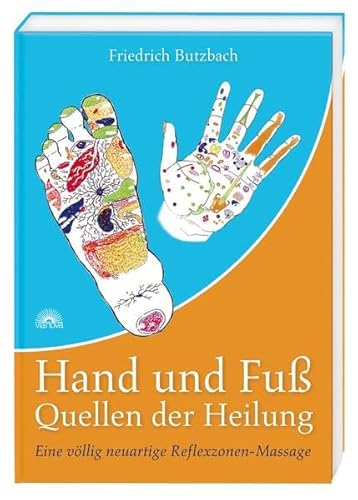 Hand und Fuß - Quellen der Heilung: Eine völlig neuartige Reflexzonen-Massage