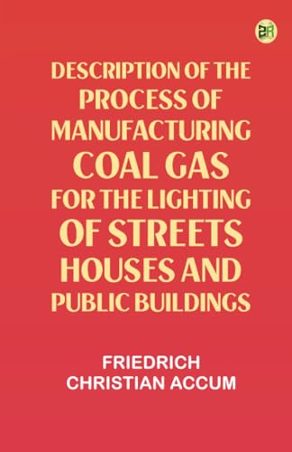 Description of the Process of Manufacturing Coal Gas, for the Lighting of Streets Houses, and Public Buildings von Zinc Read