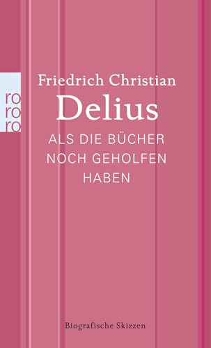 Als die Bücher noch geholfen haben: Biografische Skizzen von Rowohlt
