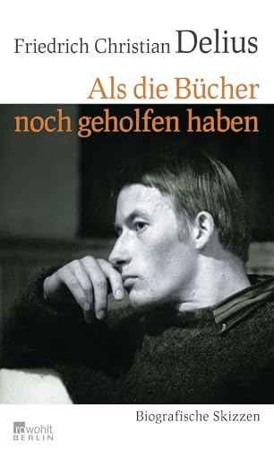 Als die Bücher noch geholfen haben: Biografische Skizzen von Rowohlt Berlin