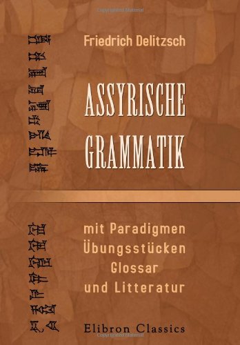 Assyrische Grammatik mit Paradigmen, Übungsstücken, Glossar und Litteratur von Adamant Media Corporation