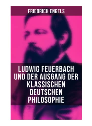Ludwig Feuerbach und der Ausgang der klassischen deutschen Philosophie von Musaicum Books