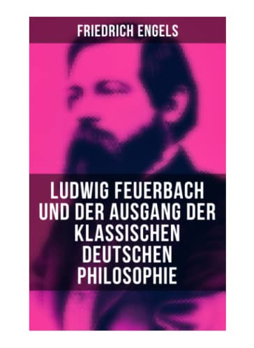 Ludwig Feuerbach und der Ausgang der klassischen deutschen Philosophie