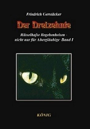 Rätselhafte Begebenheiten in 3 Bänden. Sieben unheimliche Geschichten in drei Bänden mit einem Essay über Friedrich Gerstäcker und sein Leben und Wirken von Hildegard Gerlach / Der Dreizehnte von Mediengruppe König