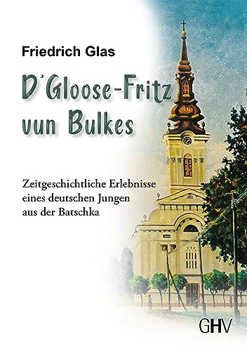 D‘ Gloose Fritz vun Bulkes: Zeitgeschichtliche Erlebnisse eines deutschen Jungen aus der Batschka von Hess Verlag