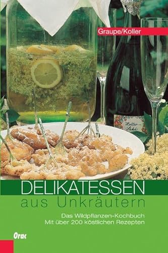 Delikatessen aus Unkräutern: Das Wildpflanzen-Kochbuch. Mit über 200 köstlichen Rezepten von Orac Verlag