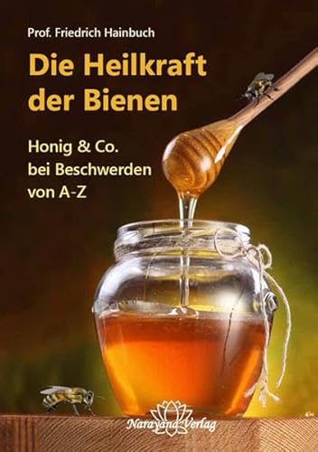 Die Heilkraft der Bienen: Honig & Co. bei Beschwerden von A-Z Die Heilkraft der Bienen: Honig & Co. bei Beschwerden von A-Z