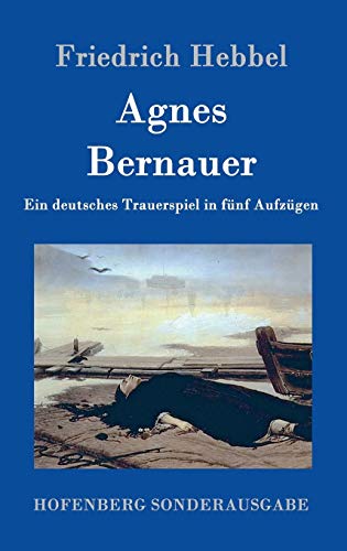 Agnes Bernauer: Ein deutsches Trauerspiel in fünf Aufzügen