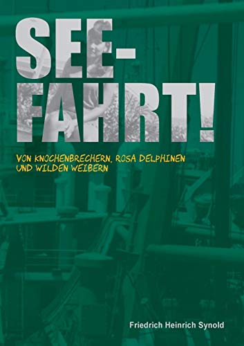 Seefahrt!: Von Knochenbrechern, rosa Delphinen und wilden Weibern