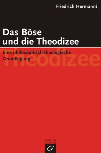 Das Böse und die Theodizee. Eine philosophisch-theologische Grundlegung